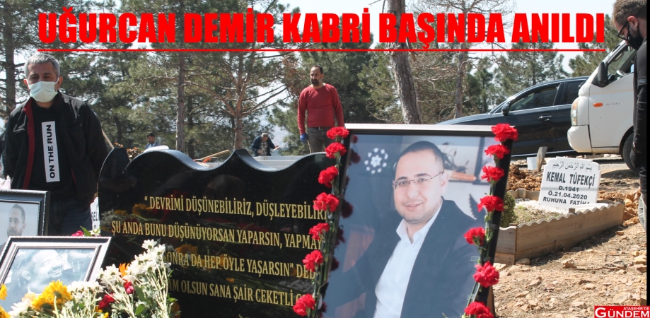 UĞURCAN DEMİR KABRİ BAŞINDA ANILDI UĞURCAN DEMİR KABRİ BAŞINDA ANILDI
